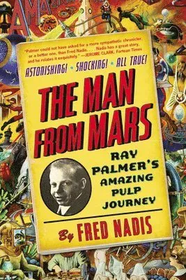 The Man from Mars: Ray Palmer's Amazing Pulp Journey