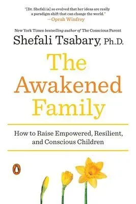 The Awakened Family: How to Raise Empowered, Resilient, and Conscious Children