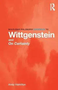 Routledge Philosophy GuideBook to Wittgenstein and On Certainty