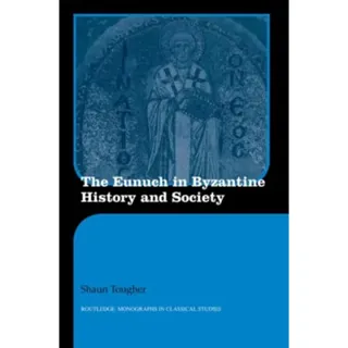 The Eunuch in Byzantine History and Society