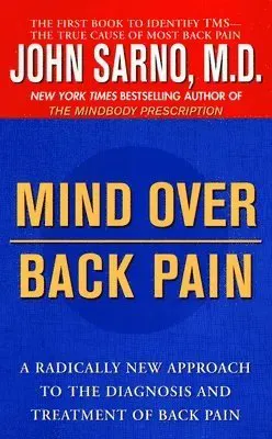 Mind Over Back Pain: A Radically New Approach to the Diagnosis and Treatment of Back Pain