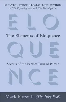 The Elements of Eloquence: Secrets of the Perfect Turn of Phrase