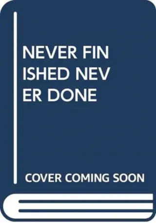 NEVER FINISHED NEVER DONE