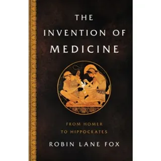 The Invention of Medicine : From Homer to Hippocrates