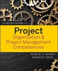 The Wiley Guide to Project Organization and Project Management Competencies