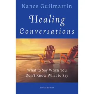 Healing Conversations – What To Say When You Don't Know What to Say Revised Edition