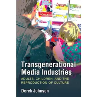 Transgenerational Media Industries – Adults, Children, and the Reproduction of Culture