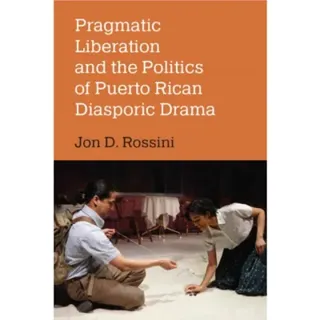 Pragmatic Liberation and the Politics of Puerto Rican Diasporic Drama
