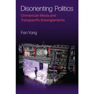 Disorienting Politics – Chimerican Media and Transpacific Entanglements