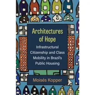 Architectures of Hope – Infrastructural Citizenship and Class Mobility in Brazil`s Public Housing