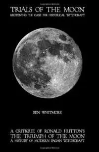 Trials of the Moon: Reopening the Case for Historical Witchcraft. A critique of Ronald Hutton's The Triumph of the Moon: A History of Modern Pagan Wit