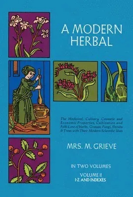 A Modern Herbal: the Medicinal, Culinary, Cosmetic and Economic Properties, Cultivation and Folk Lore of Herbs, Grasses, Fungi, Shrubs and Trees: V...
