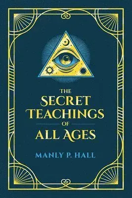 The Secret Teachings of All Ages: An Encyclopedic Outline of Masonic, Hermetic, Qabbalistic and Rosicrucian Symbolical Philosophy