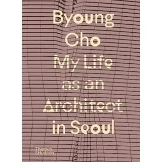 Byoung Cho: My Life as An Architect in Seoul