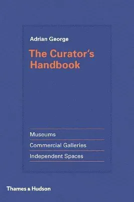 The Curator's Handbook: Museums, Commercial Galleries, Independent Spaces