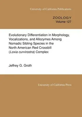 Evolutionary Differentiation in Morphology, Vocalizations, and Allozymes Among Nomadic Sibling Species in the North American Red Crossbill (Loxia c...