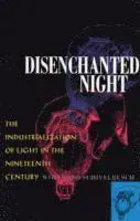 Disenchanted Night: The Industrialization of Light in the Nineteenth Century