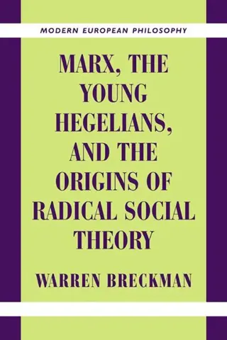 Marx, the Young Hegelians, and the Origins of Radical Social Theory