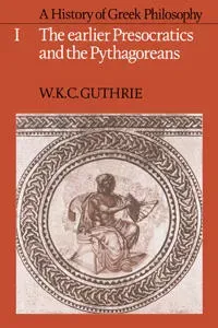 A History of Greek Philosophy: Volume 1, The Earlier Presocratics and the Pythagoreans