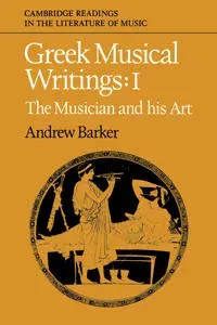 Greek Musical Writings: Volume 1, The Musician and his Art