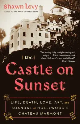 The Castle on Sunset: Life, Death, Love, Art, and Scandal at Hollywood's Chateau Marmont