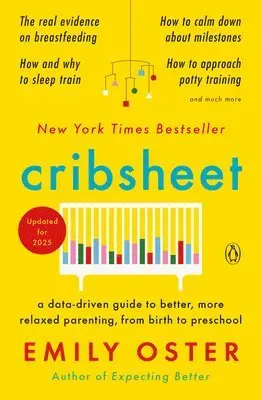 Cribsheet: A Data-Driven Guide to Better, More Relaxed Parenting, from Birth to Preschool
