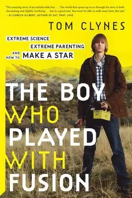 The Boy Who Played with Fusion: Extreme Science, Extreme Parenting, and How to Make a Star