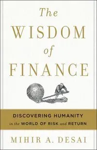 The Wisdom of Finance: Discovering Humanity in the World of Risk and Return