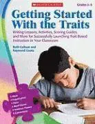 Getting Started with the Traits, Grades 3-5: Writing Lessons, Activities, Scoring Guides, and More for Successfully Launching Trait-Based Instruction