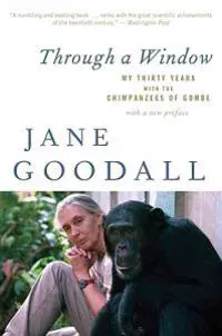 Through a Window: My Thirty Years with the Chimpanzees of Gombe
