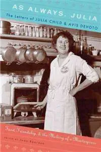 As Always, Julia: The Letters of Julia Child and Avis Devoto