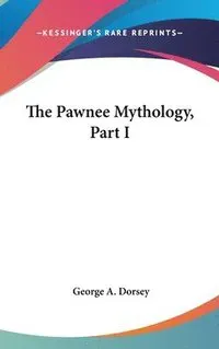 The Pawnee Mythology, Part I