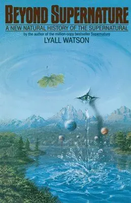 Beyond Supernature: A New Natural History of the Supernatural