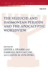 The Seleucid and Hasmonean Periods and the Apocalyptic Worldview