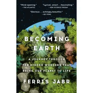 Becoming Earth: A Journey Through the Hidden Wonders that Bring Our Planet to Life