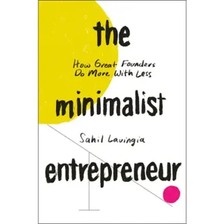 The Minimalist Entrepreneur: How Great Founders Do More with Less