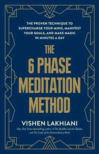 The 6 Phase Meditation Method: The Proven Technique to Supercharge Your Mind, Manifest Your Goals, and Make Magic in Minutes a Day
