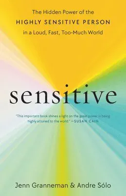 Sensitive: The Hidden Power of the Highly Sensitive Person in a Loud, Fast, Too-Much World