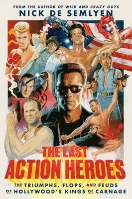 The Last Action Heroes: The Triumphs, Flops, and Feuds of Hollywood's Kings of Carnage