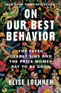 On Our Best Behavior: The Seven Deadly Sins and the Price Women Pay to Be Good