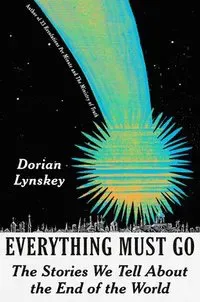 Everything Must Go: The Stories We Tell about the End of the World