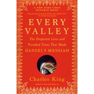 Every Valley: The Desperate Lives and Troubled Times That Made Handel's Messiah