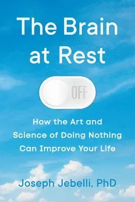 The Brain at Rest: How the Art and Science of Doing Nothing Can Improve Your Life