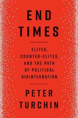 End Times: Elites, Counter-Elites, and the Path of Political Disintegration
