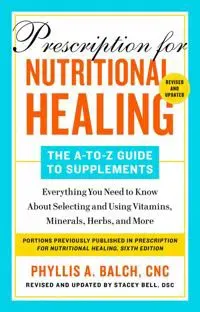 Prescription For Nutritional Healing: The A-to-z Guide To Supplements, 6th Edition