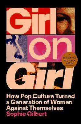 Girl on Girl: How Pop Culture Turned a Generation of Women Against Themselves