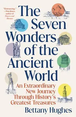 The Seven Wonders of the Ancient World: An Extraordinary New Journey Through History's Greatest Treasures