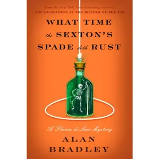 What Time the Sexton's Spade Doth Rust: A Flavia de Luce Novel