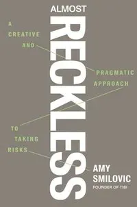 Almost Reckless: A Creative and Pragmatic Approach to Taking Risks