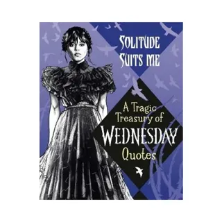 Solitude Suits Me: A Tragic Treasury of Wednesday Quotes